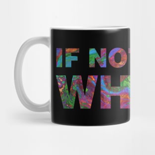 If Not Now, When? Mug